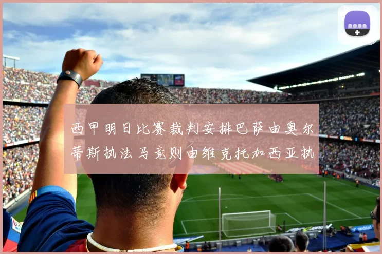 西甲明日比赛裁判安排巴萨由奥尔蒂斯执法马竞则由维克托加西亚执法