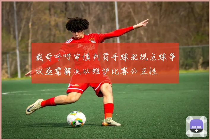 戴奇呼吁审慎判罚手球犯规点球争议亟需解决以维护比赛公正性