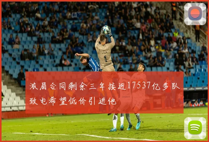 浓眉合同剩余三年接近17537亿多队致电希望低价引进他